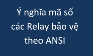 Ý Nghĩa Mã Số Các Relay Bảo Vệ Theo ANSI