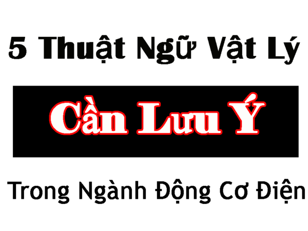 5 Thuật Ngữ Dùng Trong Ngành Động Cơ Điện